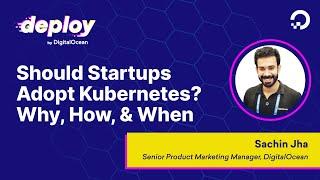 Should Startups Adopt Kubernetes? Why, How, & When To Adopt