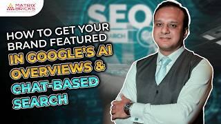 How To Get Your Brand Featured in Google’s AI Overviews & Chat-Based Search 