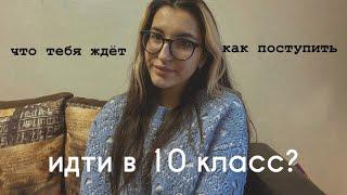 стоит ли идти в 10 класс?/ как поступить в 10 класс?/ что тебя ждёт в 10 классе?