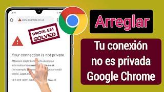 Cómo solucionar el error "Su conexión no es privada" en Google Chrome (2023)