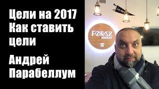 Цели на 2017. Как ставить цели и их добиться. Андрей Парабеллум