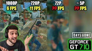 GT 710 | Days Gone - 1080p, 720p, 72p & 5p - Horrible, as Expected!