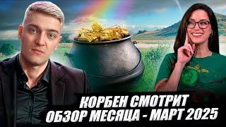 КОРБЕН СМОТРИТ: ОБЗОР МЕСЯЦА - МАРТ 2025 //wot