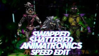 Speed Edit | FNaF | Swapped Shattered Animatronics