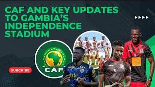 "CAF and Key Updates to Gambia’s Independence Stadium Ahead of Upcoming Matches"