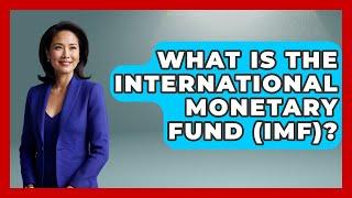 What Is The International Monetary Fund (IMF)? - Making Politics Simple