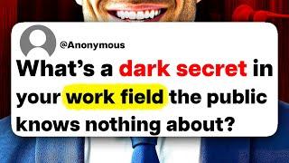 What's a dark secret in your work field the public knows nothing about?