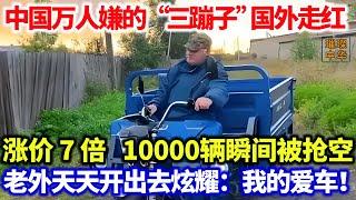 中国万人嫌的“三蹦子”国外走红，涨价7倍，10000辆瞬间被抢空，老外天天开出去炫耀：这是我的爱车！#中国三轮车#三蹦子#电动三轮车