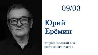 Юрий Ерёмин: второй «золотой век» ростовского театра (9 марта)