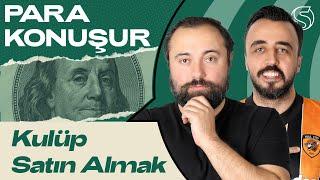 Kulüp Satın Almak | Ahmet Kürşat Öçalan & Ahmet Orhon | Para Konuşur #5