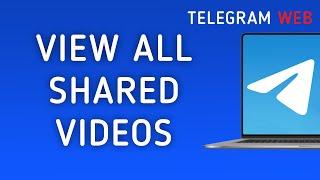 How to View All Shared Videos On Telegram Web On PC (New Update)