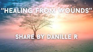 "Healing From Wounds" - Share by Danielle R.