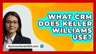 What CRM Does Keller Williams Use? - BusinessGuide360.com