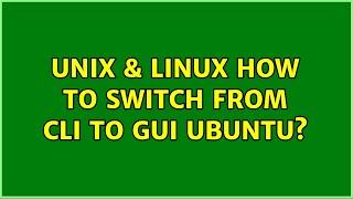 Unix & Linux: How to switch from CLI to GUI Ubuntu? (2 Solutions!!)