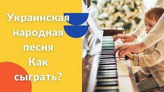 Украинская народная песня. Как играть на фортепиано. Видеоуроки фортепиано.