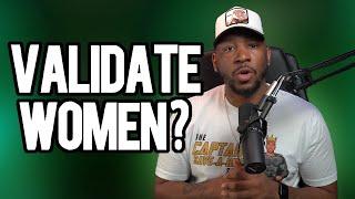 Should You Give A Woman Validation?