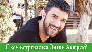 С кем встречается Энгин Акюрек?