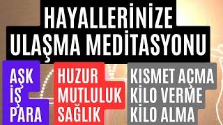 HAYALLERİNİZE ULAŞMA MEDİTASYONU / KİLO ALMA , KİLO VERME, AŞK, PARA, İŞ, HUZUR, SAĞLIK/ MEDİTASYON