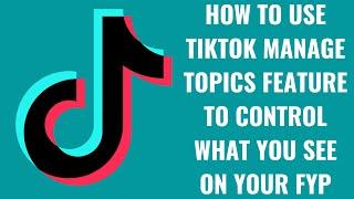 How to Use TikTok Manage Topics Feature to Control What You See on Your FYP