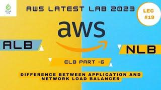 Lec #19 Application vs Network Load Balancer: A Comparison. ALB Vs NLB. AWS Latest lab. ELB Part -6