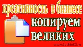 Креативность в бизнесе: Практический совет №2 – копируем великих