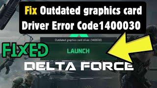 How to Fix Outdated graphics card driver in Delta Force | Fix Error code 1400030