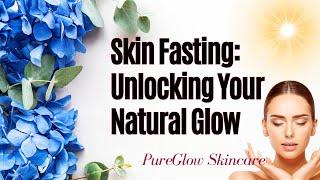 The Magic of Skin Fasting: A Minimalist Approach to Skincare