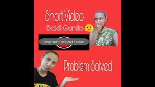 Segment Import Failed Short Video  Problem / 100% Problem Solved  | Si Probinsyana TV