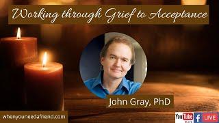 John Gray, PhD, Working Through Grief To A New Life