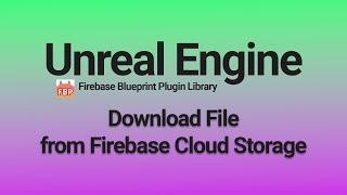 Downloading Files from Firebase Cloud Storage - Unreal Engine 4 & 5