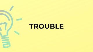 What is the meaning of the word TROUBLE?