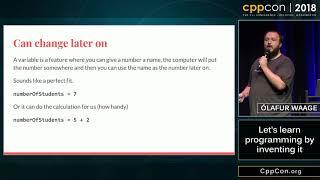 CppCon 2018: Ólafur Waage “Let's learn programming by inventing it”