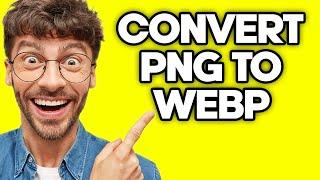 How To Convert PNG to WEBP (2023)