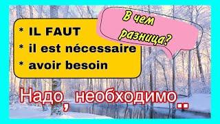 IL FAUT - IL EST NECESSAIRE - AVOIR BESOIN = надо; необходимо -- В ЧЕМ РАЗНИЦА?