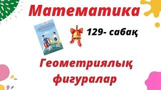 Математика 1- сынып 129 сабақ [Геометриялық фигуралар]