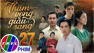 THAM VỌNG GIÀU SANG Tập 27 | Phim Bộ Việt Nam Hay Mới Nhất 2024 | Phim Truyền Hình Việt Nam | THVL