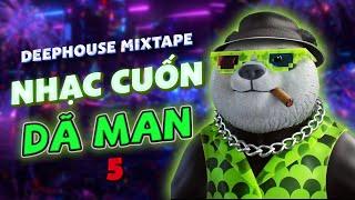 NHẠC CUỐN DÃ MAN #5 - MIXTAPE VIETDEEP CHILL ĐỨNG NGỒI KHÔNG YÊN -NHẠC DEEP HOUSE & HOUSE LAK 2024