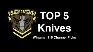 Top 5 Knives - Wingman115 Channel Picks