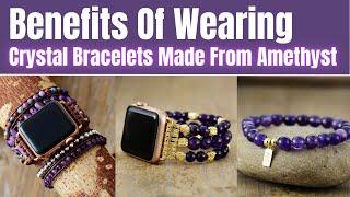 Benefits Of Wearing Crystal Bracelets Made From Amethyst - Healing Crystals And Calm Bracelet