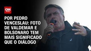 Análise: Foto de Valdemar e Bolsonaro tem mais significado que o diálogo | BASTIDORES CNN