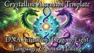 Crystalline Ascension Template | DNA Activation  | Dragon Energy, Light Language, & Sound Healing