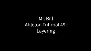 Mr. Bill - Ableton Tutorial 49: Layering