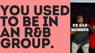 You Used To Be In An R&B Group.