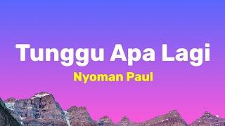 Nyoman Paul - Tunggu Apa Lagi (Lirik Lagu)| Kau datang tak kuduga