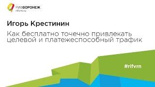 Игорь Крестинин. Как бесплатно точечно привлекать целевой и платежеспособный трафик