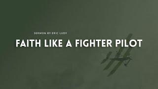 Eric Ludy - Faith like a Fighter Pilot (Sermon)