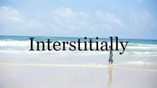 How To Pronounce InterstitiallyPronunciation Of Interstitially