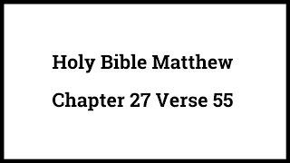 Holy Bible Matthew 27:55