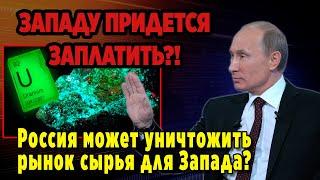 Западу придётся заплатить: Россия меняет правила игры на рынке сырья! Кто останется без урана?