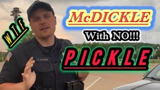 Officer McDICKLE w/ NO PICKLE who acts LIKE a PRICKLE is forced to LICKLE  PEOPLE’S FACK SICKLE 